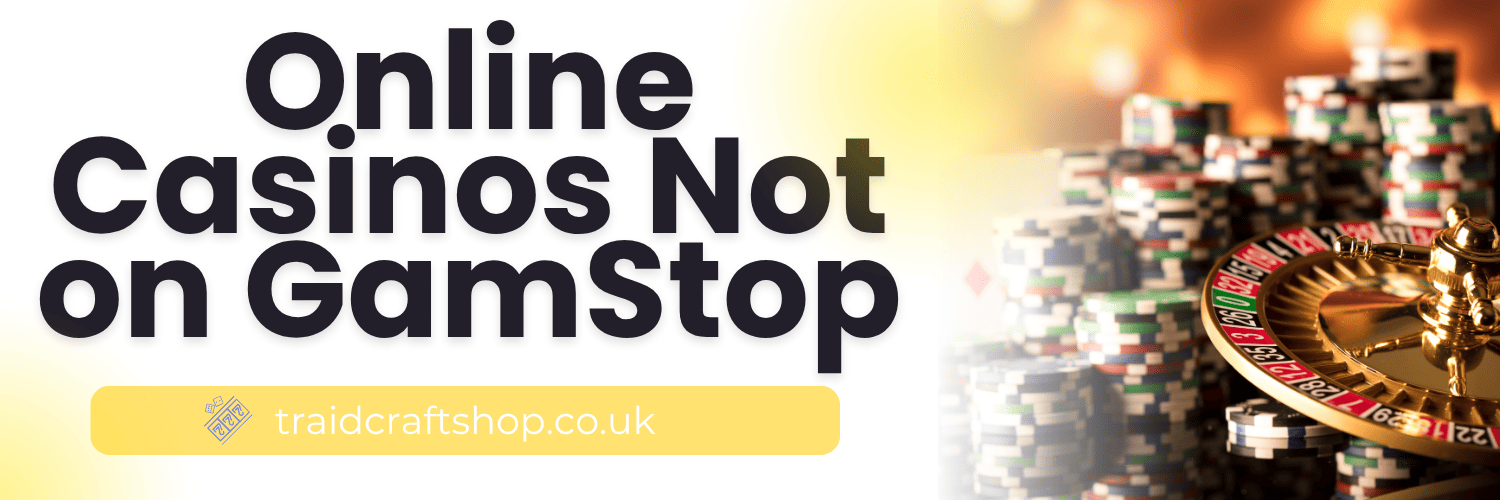 Exploring Casinos Not Using GamStop for Unrestricted Gaming Options